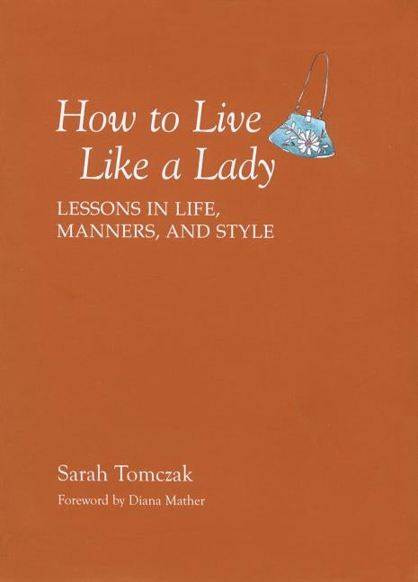 How to Live Like a Lady: Lessons in Life, Manners, and Style by Tomczak, Sarah