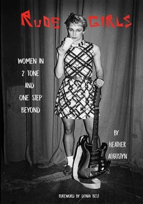 Rude Girls: Women in 2 Tone and One Step Beyond by Augustyn, Heather