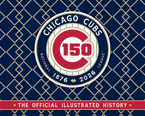 Chicago Cubs: The Official 150th Anniversary History by Major League Baseball