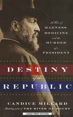 Destiny of the Republic by Millard, Candice