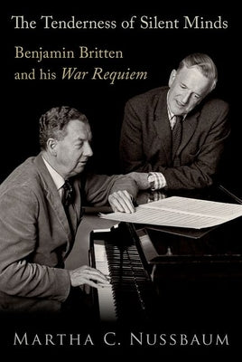 The Tenderness of Silent Minds: Benjamin Britten and His War Requiem by Nussbaum, Martha C.