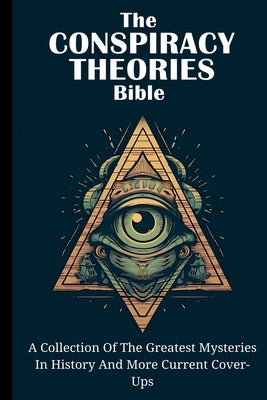 The Conspiracy Theories Bible: A Collection Of The Greatest Mysteries In History And More Current Cover-Ups by Montoya, Kid