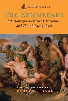 Gateway to the Epicureans: Epicurus, Lecretius, and Their Modern Heirs by Epicurus