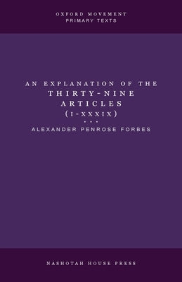An Explanation of the Thirty-Nine Articles (One Volume) by Forbes, Alexander Penrose