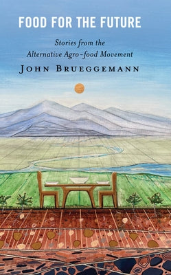 Food for the Future: Stories from the Alternative Agro-food Movement by Brueggemann, John