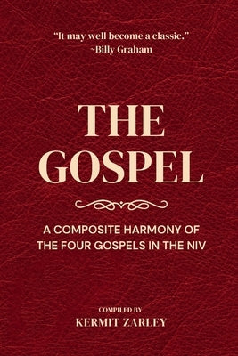 The Gospel: A Composite Harmony of the Four Gospels in the NIV by Zarley, Kermit
