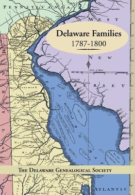 Delaware Families 1787-1800 by The Delaware Genealogical Society