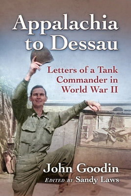 Appalachia to Dessau: Letters of a Tank Commander in World War II by Goodin, John