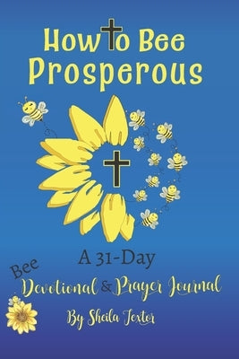 How to Bee Prosperous: A 31-day devotional by Textor, Sheila D.