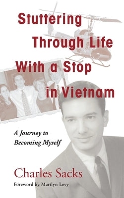Stuttering Through Life With a Stop in Vietnam: A Journey to Becoming Myself by Sacks, Charles