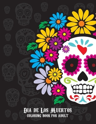 Dia De Los Muertos Coloring Book For Adult: Dia de Los Muertos Books Sugar Skulls Day of the Dead Skull Art 50 Designs for Anti-Stress and Relaxation by Designs, I&m