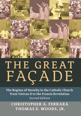 The Great Facade: The Regime of Novelty in the Catholic Church from Vatican II to the Francis Revolution (Second Edition) by Ferrara, Christopher A.