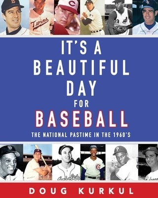 It's a Beautiful Day for Baseball: The National Pastime in the 1960s by Kurkul, Doug