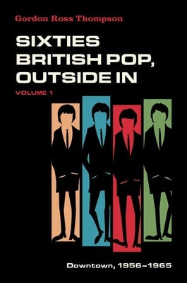 Sixties British Pop, Outside in: Volume 1: Downtown, 1956-1965 by Thompson, Gordon Ross