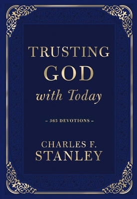 Trusting God with Today: A Daily Devotional for Building Confident Faith and Lasting Joy (365 Devotions - Inspiration for Every Day of the Year) by Stanley, Charles F.