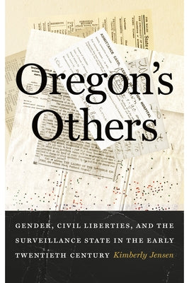 Oregon's Others: Gender, Civil Liberties, and the Surveillance State in the Early Twentieth Century by Jensen, Kimberly