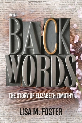 Backwords: The Story of Elizabeth Timothy by Foster, Lisa M.