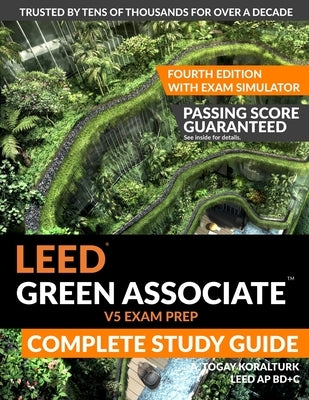 LEED Green Associate V5 Exam Prep Complete Study Guide (Fourth Edition) - With Exam Simulator by Koralturk, A. Togay