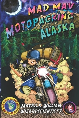 Mad Mav Motopacking: Alaska by Martin, Mavrick William