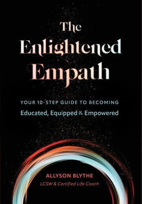 The Enlightened Empath: Your 10-Step Guide to Becoming Educated, Equipped & Empowered by Blythe, Allyson