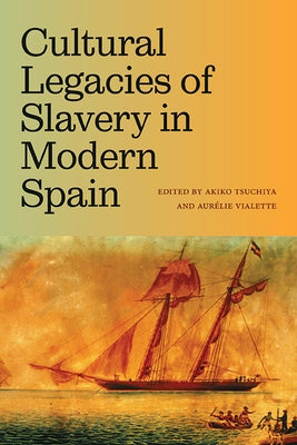 Cultural Legacies of Slavery in Modern Spain by Tsuchiya, Akiko