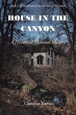 House in the Canyon: A Historical Fictional Mystery by Yvette, Claudine