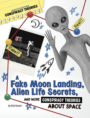 A Fake Moon Landing, Alien Life Secrets, and More Conspiracy Theories about Space by Hunter, Nick