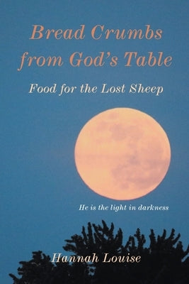 Bread Crumbs from God's Table by Louise, Hannah