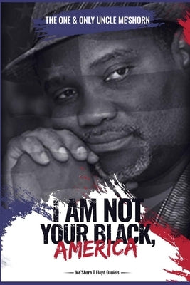"I Am Not Your Black, America!" by Meshorn T., Floyd-Daniels