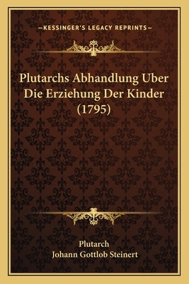 Plutarchs Abhandlung Uber Die Erziehung Der Kinder (1795) by Plutarch