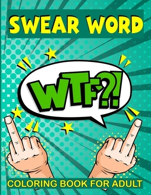 Swear Word Coloring Book for Adult: WTF? Filled with Adult Hilarious Swearing Word for Stress Relieving and relaxation Coloring Book Best presents for by Ellis, Inez Lonswear