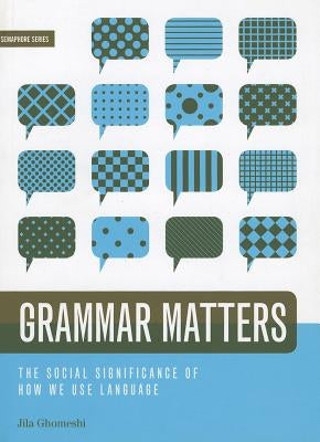 Grammar Matters: The Social Significance of How We Use Language by Ghomeshi, Jila