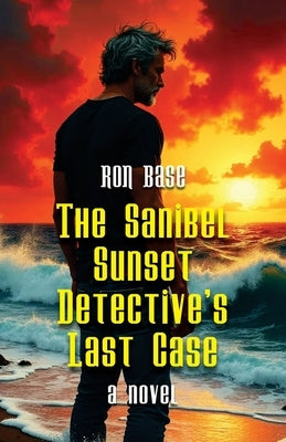 The Sanibel Sunset Detective's Last Case by Base, Ron