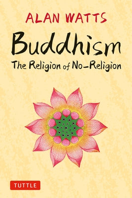 Buddhism: The Religion of No-Religion by Watts, Alan