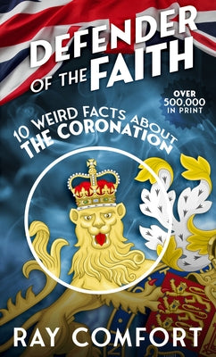 Defender of the Faith: 10 Weird Facts About the Coronation by Comfort, Ray