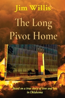 The Long Pivot Home: Based on a true story of love and loss in Oklahoma by Willis, Jim