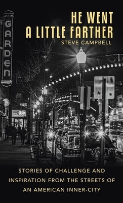 He Went a Little Farther: Stories of Challenge and Inspiration from the Streets of an American Inner-City by Campbell, Steve