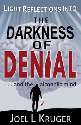 Light Reflections Into The Darkness of Denial ... and the alcoholic mind by Kruger, Joel L.