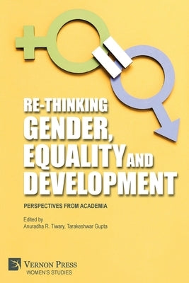 Re-Thinking Gender, Equality and Development: Perspectives from Academia by Tiwary, Anuradha R.