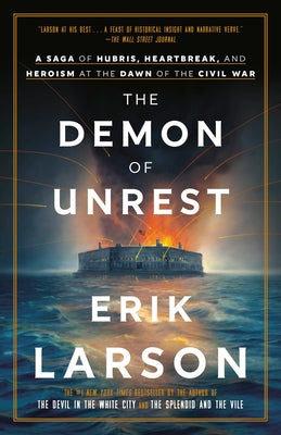 The Demon of Unrest: A Saga of Hubris, Heartbreak, and Heroism at the Dawn of the Civil War by Larson, Erik