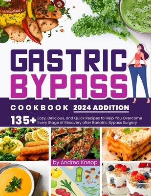 Gastric Bypass Cookbook: 135+ Easy, Delicious, and Quick Recipes to Help You Overcome Every Stage of Recovery after Bariatric Bypass Surgery. by Knepp, Andrea