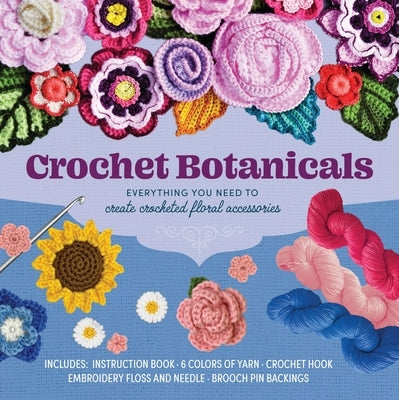 Crochet Botanicals: Everything You Need to Create Crocheted Floral Accessories - Includes: Instruction Book, 6 Colors of Yarn, Crochet Hoo by Galusz, Katalin