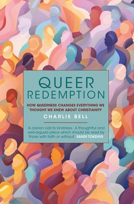 Queer Redemption: How Queerness Changes Everything We Thought We Knew about Christianity by Bell, Charlie