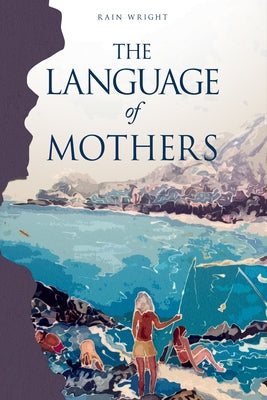 The Language of Mothers by Wright, Rain