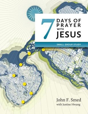 Seven Days of Prayer with Jesus: Small Group Study by Smed, John F.