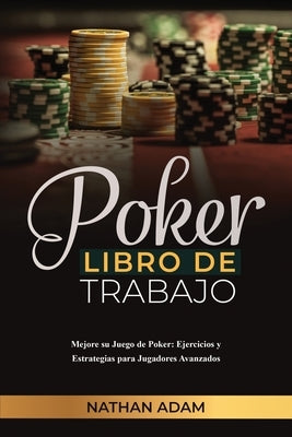 Poker Libro de Trabajo: Mejore su Juego de Poker: Ejercicios y Estrategias para Jugadores Avanzados by Adam, Nathan