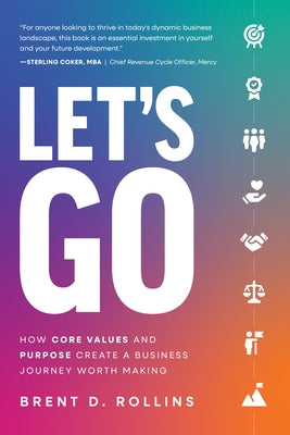 Let's Go: How Core Values and Purpose Create a Business Journey Worth Making by Rollins, Brent D.