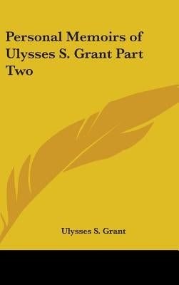 Personal Memoirs of Ulysses S. Grant Part Two by Grant, Ulysses S.