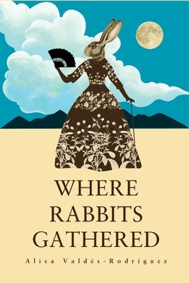Where Rabbits Gathered by ValdÃ©s-RodrÃ­guez, Alisa