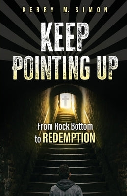 Keep Pointing Up: From Rock Bottom to Redemption by Simon, Kerry